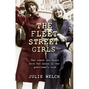 Orion Publishing Co The Fleet Street Girls : The Women Who Broke Down The Doors Of The Gentlemen'S Club