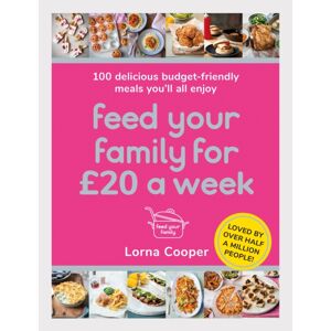 Orion Publishing Co Feed Your Family For £20 A Week : 100 Budget-Friendly, Batch-Cooking Recipes You'Ll All Enjoy