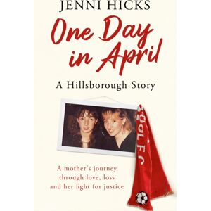 Orion Publishing Co One Day In April – A Hillsborough Story : A Mother’s Journey Through Love, Loss And Her Fight For Justice