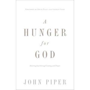Crossway Books A Hunger For God : Desiring God Through Fasting And Prayer