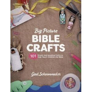 Crossway Books Big Picture Bible Crafts : 101 Simple And Amazing Crafts To Help Teach Children The Bible