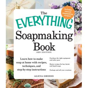 Adams Media Corporation The Everything Soapmaking Book : Learn How To Make Soap At Home With Recipes, Techniques, And Step-By-Step Instructions - Purchase The Right Equipment And Safety Gear, Master Recipes For Bar, Facial,