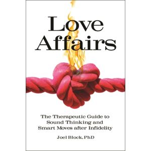 Bloomsbury Publishing Plc Love Affairs : The Therapeutic Guide To Sound Thinking And Moves After Infidelity