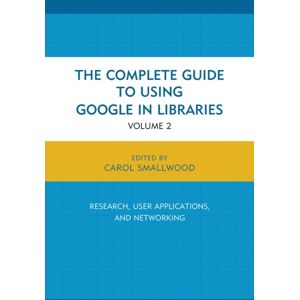 Bloomsbury Publishing Plc The Complete Guide To Using Google In Libraries : Research, User Applications, And Networking, Volume 2
