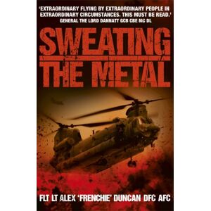 Hodder & Stoughton Sweating The Metal : Flying Under Fire. A Chinook Pilot'S Blistering Account Of Life, Death And Dust In Afghanistan