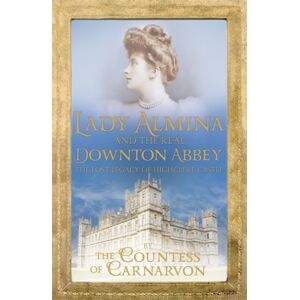 Hodder & Stoughton Lady Almina And The Real Downton Abbey : The Lost Legacy Of Highclere Castle