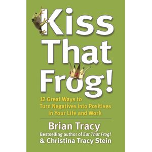 Hodder & Stoughton Kiss That Frog! : 12 Great Ways To Turn Negatives Into Positives In Your Life And Work