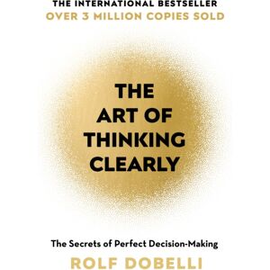 Hodder & Stoughton The Art Of Thinking Clearly : The Secrets Of Perfect Decision-Making