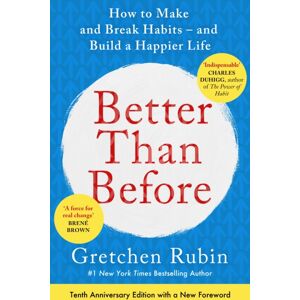 John Murray Press Better Than Before : How To Make And Break Habits - And Build A Happier Life From The No.1 York Times selling Queen Of Self-Help