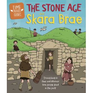 Hachette Children's Group Time Travel Guides: The Stone Age And Skara Brae