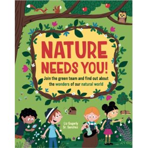 Hachette Children's Group Nature Needs You! : Join The Green Team And Find Out About The Wonders Of Our Natural World