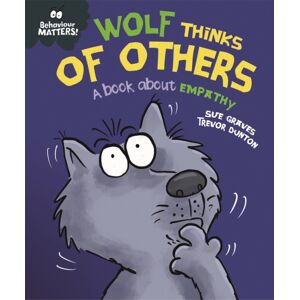 Hachette Children's Group Behaviour Matters: Wolf Thinks Of Others - A Book About Empathy