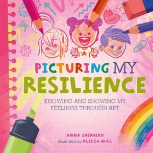 Hachette Children's Group All The Colours Of Me: Picturing My Resilience : Knowing And Showing My Feelings Through Art