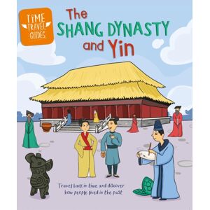Hachette Children's Group Time Travel Guides: The Shang Dynasty And Yin
