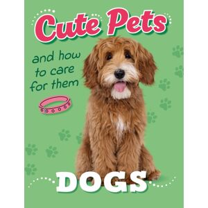 Hachette Children's Group Cute Pets! And How To Care For Them: Dogs