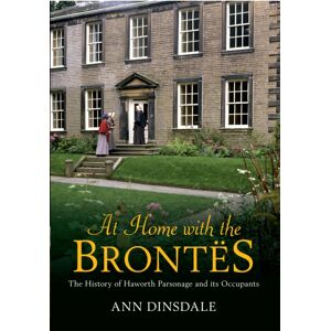 Amberley Publishing At Home With The Brontes : The History Of Haworth Parsonage & Its Occupants