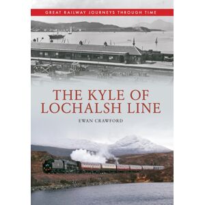 Amberley Publishing The Kyle Of Lochalsh Line Great Railway Journeys Through Time
