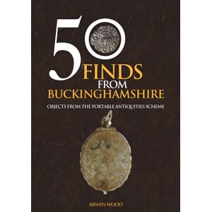 Amberley Publishing 50 Finds From Buckinghamshire : Objects From The Portable Antiquities Scheme