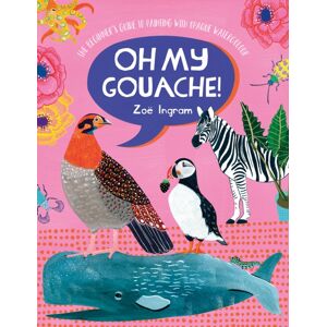 David & Charles Oh My Gouache! : The Beginner'S Guide To Painting With Opaque Watercolour