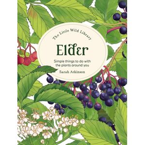 David & Charles The Little Wild Library: Elder : Simple Things To Do With The Plants Around You.