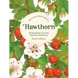 David & Charles The Little Wild Library: Hawthorn : Simple Things To Do With The Plants Around You.