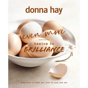 HarperCollins Publishers (Australia) Pty Ltd Even More Basics To Brilliance : The Follow Up To The Classic seller From Australian'S Favourite Cookbook Author Full Of Inspiring Delicious Recipes