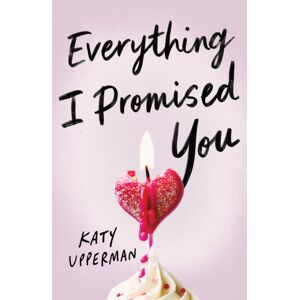 Sourcebooks, Inc Everything I Promised You : An Emotional Young Adult Romance For Fans Of Laura Nowlin