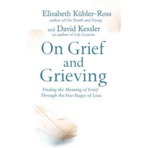 Simon & Schuster Ltd On Grief And Grieving : Finding The Meaning Of Grief Through The Five Stages Of Loss