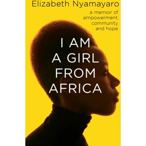 Simon & Schuster Ltd I Am A Girl From Africa : A Memoir Of Empowerment, Community And Hope