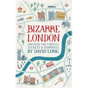 Little, Brown Book Group Bizarre London : Discover The Capital'S Secrets & Surprises
