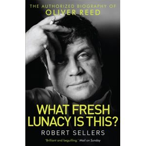 Little, Brown Book Group What Fresh Lunacy Is This? : The Authorized Biography Of Oliver Reed