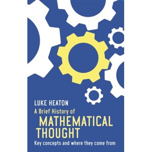 Little, Brown Book Group A Brief History Of Mathematical Thought : Key Concepts And Where They Come From