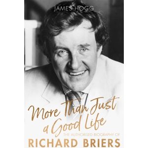 Little, Brown Book Group More Than Just A Good Life : The Authorised Biography Of Richard Briers