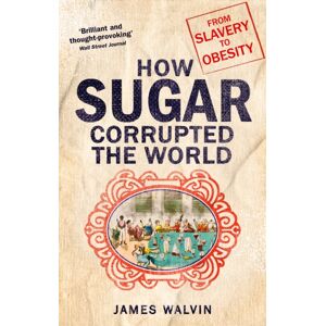 Little, Brown Book Group How Sugar Corrupted The World : From Slavery To Obesity