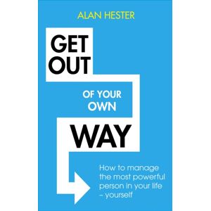 Little, Brown Book Group Get Out Of Your Own Way : How To Manage The Most Powerful Person In Your Life – Yourself