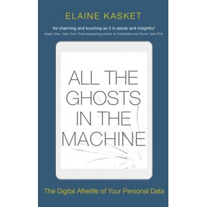 Little, Brown Book Group All The Ghosts In The Machine : The Digital Afterlife Of Your Personal Data