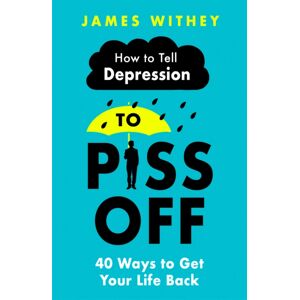 Little, Brown Book Group How To Tell Depression To Piss Off : 40 Ways To Get Your Life Back