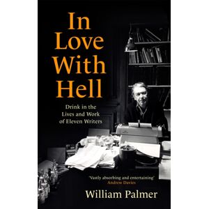 Little, Brown Book Group In Love With Hell : Drink In The Lives And Work Of Eleven Writers
