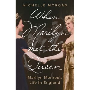 Little, Brown Book Group When Marilyn Met The Queen : Marilyn Monroe'S Life In England