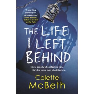 Headline Publishing Group The Life I Left Behind : A Must-Read Taut And Twisty Psychological Thriller