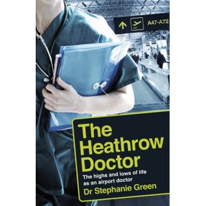Headline Publishing Group The Heathrow Doctor : The Highs And Lows Of Life As A Doctor At Heathrow Airport