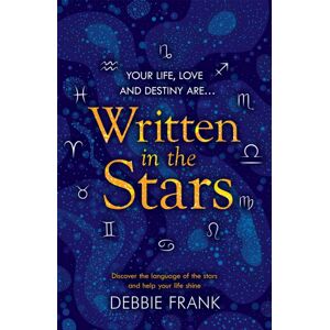 Headline Publishing Group Written In The Stars : Discover The Language Of The Stars And Help Your Life Shine