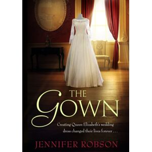 Headline Publishing Group The Gown : Perfect For Fans Of The Crown! An Enthralling Tale Of Making The Queen'S Wedding Dress