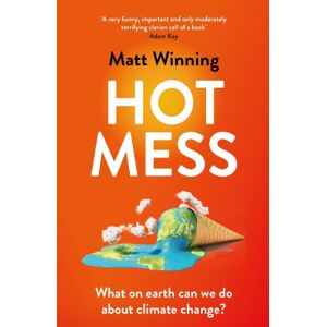 Headline Publishing Group Hot Mess : What On Earth Can We Do About Climate Change?