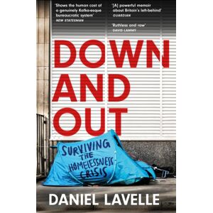 Headline Publishing Group Down And Out : Surviving The Homelessness Crisis, By The 2023 Orwell Prize-Winning Journalist And Author