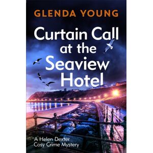 Headline Publishing Group Curtain Call At The Seaview Hotel : The Stage Is Set When A Killer Strikes In This Charming, Scarborough-Set Cosy Crime Mystery