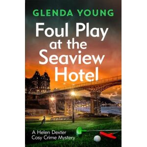 Headline Publishing Group Foul Play At The Seaview Hotel : A Murderer Plays A Killer Game In This Charming, Scarborough-Set Cosy Crime Mystery