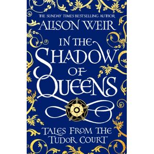 Headline Publishing Group In The Shadow Of Queens : Tales From The Tudor Court