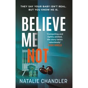Headline Publishing Group Believe Me Not : A Compulsive And Totally Unputdownable Edge-Of-Your-Seat Psychological Thriller