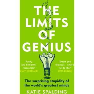 Headline Publishing Group The Limits Of Genius : The Surprising Stupidity Of The World'S Greatest Minds